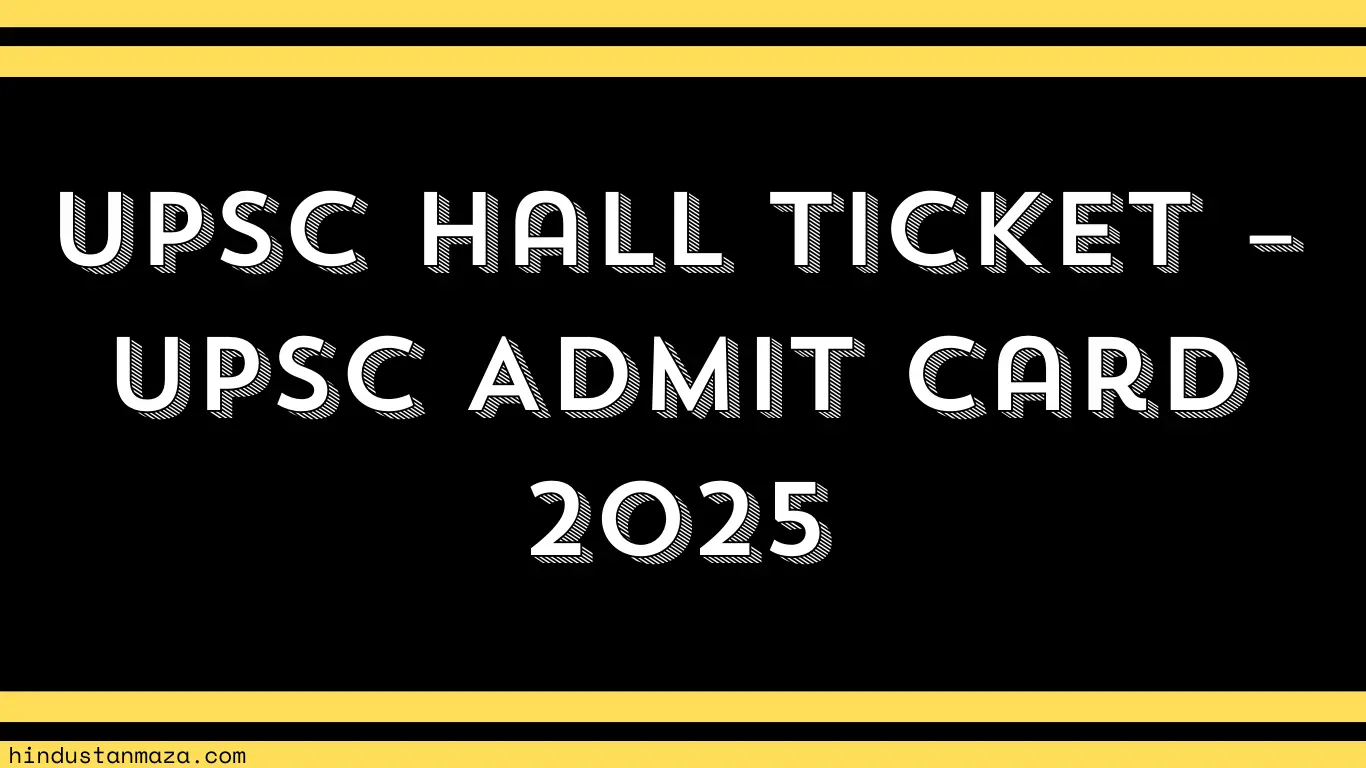 UPSC Hall Ticket – UPSC Admit Card 2025